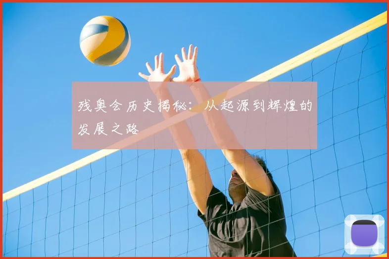残奥会历史揭秘：从起源到辉煌的发展之路