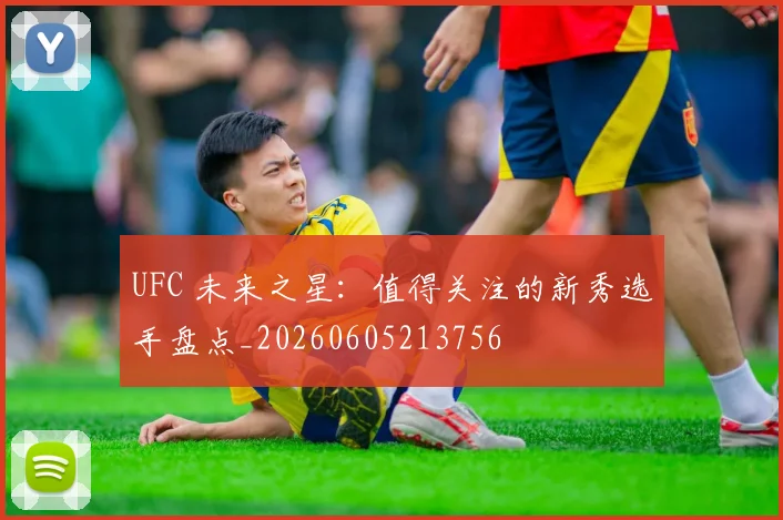 UFC 未来之星：值得关注的新秀选手盘点_20260605213756