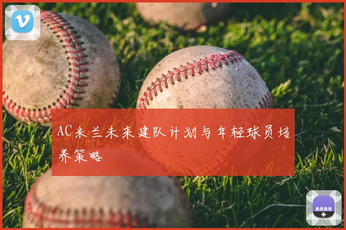 AC米兰未来建队计划与年轻球员培养策略